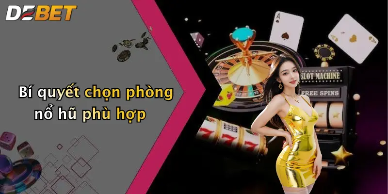 Bí quyết chọn phòng nổ hũ phù hợp
