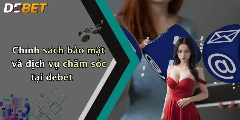 Chính sách bảo mật và dịch vụ chăm sóc tại debet