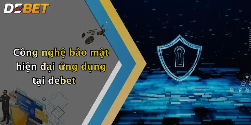 Công nghệ bảo mật hiện đại ứng dụng tại debet