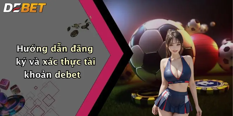 Hướng dẫn đăng ký và xác thực tài khoản debet