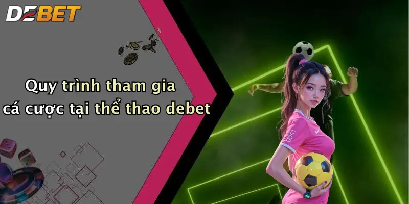 Quy trình tham gia cá cược tại thể thao debet